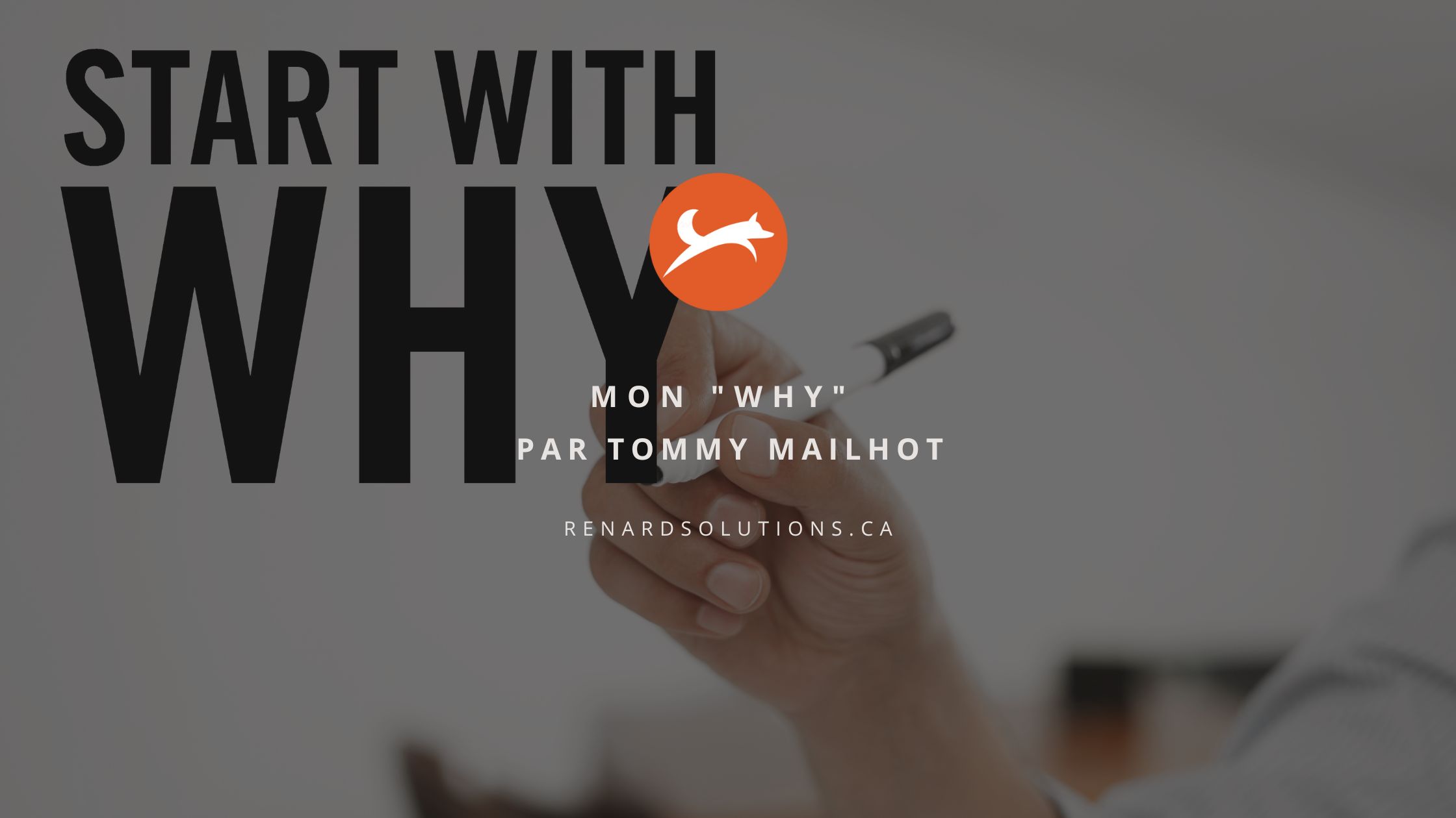 Mon Why - Par Tommy Mailhot - PDG Renard Solutions